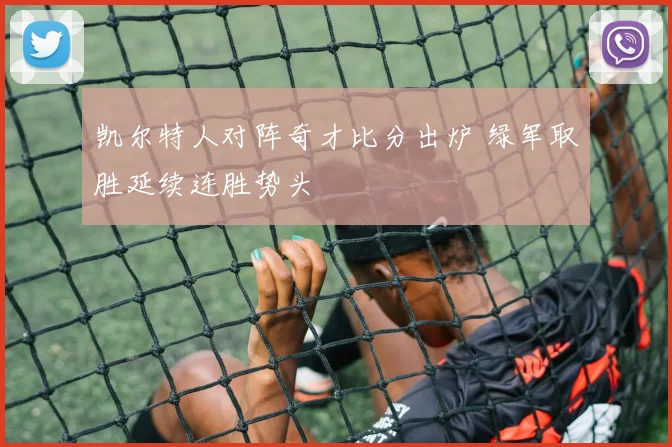 凯尔特人对阵奇才比分出炉 绿军取胜延续连胜势头
